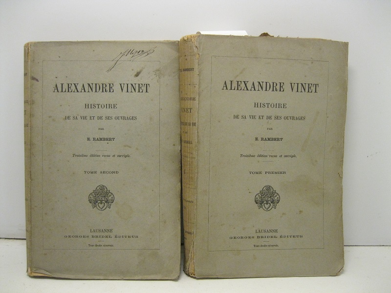 Alexandre Vinet. Histoire de sa vie et des ses ouvrages. Troisième édition revue et corrigée. Tome premier (- deuxieme).